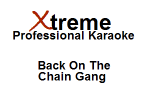 Xirreme

Professional Karaoke

Back On The
Chain Gang