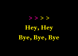 )))

Hey, Hey

Bye, Bye, Bye