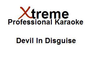 Xirreme

Professional Karaoke

Devil In Disguise