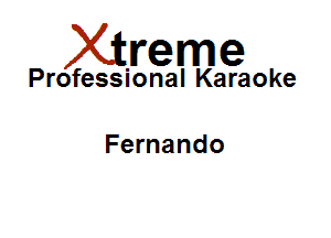 Xirreme

Professional Karaoke

Fernando