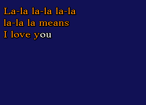 La-la la-la la-la
la-la la means
I love you