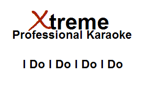 Xirreme

Professional Karaoke

lDolDolDolDo