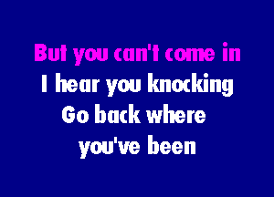 I hear you Immking

Go batk where
you've been