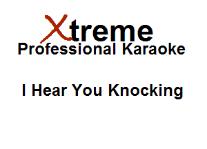 Xirreme

Professional Karaoke

I Hear You Knocking