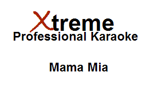 Xirreme

Professional Karaoke

Mama Mia