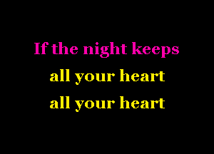 If the night keeps

all your heart

all your heart