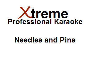 Xirreme

Professional Karaoke

Needles and Pins
