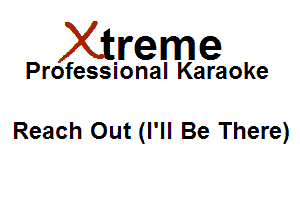 Xirreme

Professional Karaoke

Reach Out (I'll Be There)