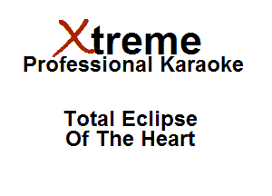 Xirreme

Professional Karaoke

Total Eclipse
Of The Heart