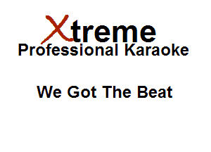 Xirreme

Professional Karaoke

We Got The Beat