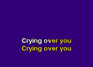 Crying over you
Crying over you