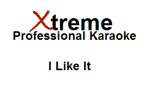 Xirreme

Professional Karaoke

I Like It