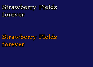 Strawberry Fields
forever

Strawberry Fields
forever