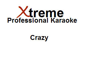 Xirreme

Professional Karaoke

Crazy