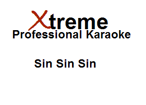 Xirreme

Professional Karaoke

Sin Sin Sin