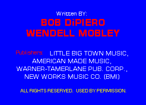 Written BYI

LITTLE BIG TOWN MUSIC,
AMERICAN MADE MUSIC,
WARNER-TAMERLANE PUB. CORP,
NEW WORKS MUSIC CID. EBMIJ

ALL RIGHTS RESERVED. USED BY PERMISSION.