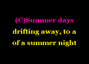 (C)Summer days

drifting away, to a

ofa summer night

g