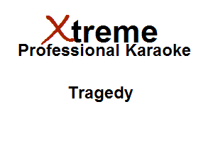 Xirreme

Professional Karaoke

Tragedy