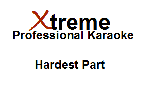 Xirreme

Professional Karaoke

Hardest Part