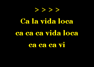 )

Ca la Vida loca

ca ca ca Vida loca

ca ca ca vi