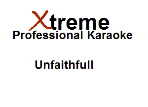 Xirreme

Professional Karaoke

Unfaithfull