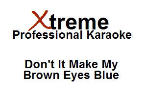 Xirreme

Professional Karaoke

Don't It Make My
Brown Eyes Blue