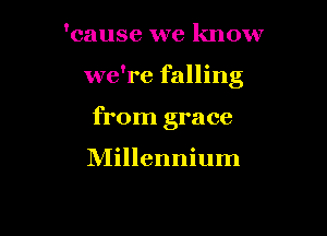 'cause we know

we're falling

from grace

Millennium