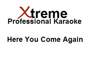 Xirreme

Professional Karaoke

Here You Come Again