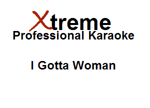 Xirreme

Professional Karaoke

I Gotta Woman