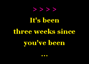 )
It's been

three weeks since

you've been

0..