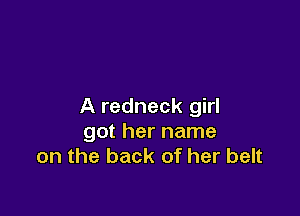 A redneck girl

got her name
on the back of her belt