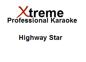 Xirreme

Professional Karaoke

Highway Star