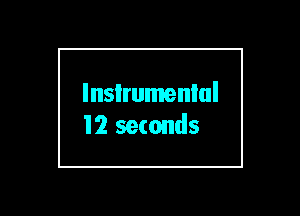 lnsIrumenlul
12 seconds