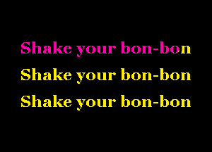 Shake your bon-bon
Shake your bon-bon

Shake your bon-bon