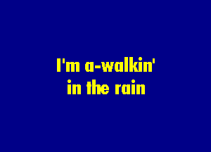 I'm u-wulkin'

in the min