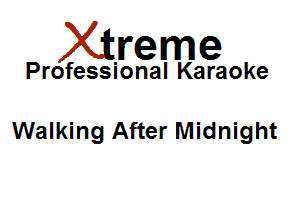 Xirreme

Professional Karaoke

Walking After Midnight