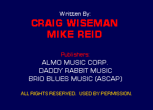 Written Byz

ALMU MUSIC CORP.
DADDY RABBIT MUSIC
BRIO BLUES MUSIC (ASCAP)

ALL RIGHTS RESERVED. USED BY PERMISSION