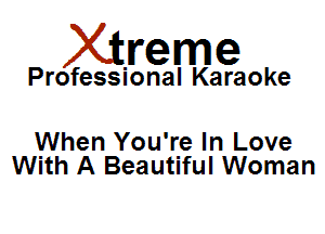 Xirreme

Professional Karaoke

When You're In Love
With A Beautiful Woman