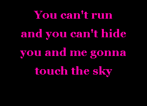 YOucanWrun
andyoucan l de
youandtnegonna

touchthesky