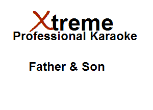Xirreme

Professional Karaoke

Father 8 Son