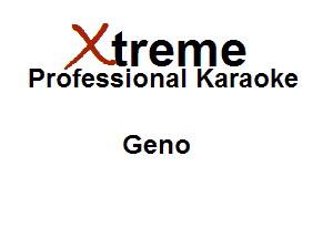 Xirreme

Professional Karaoke

Geno