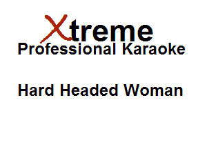 Xirreme

Professional Karaoke

Hard Headed Woman