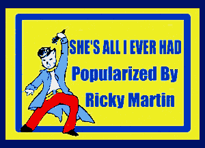QJIWSHE' Still I WEB Hill!

(4 m r Ponularized Bu

Ricky Martin
A