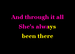 And through it all

She's always

been there