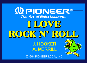 (U) pncweenw

7775 Art of Entertainment

11 LOVE

ROCK N ROLL

J. HOOKER So
A. MERRILL '
3L

E11994 PIONEER LUCA, INC.

I)!