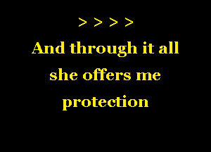 ) )
And through it all

she offers me

protection