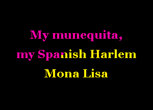 My munequita,
my Spanish Harlem

Mona Lisa