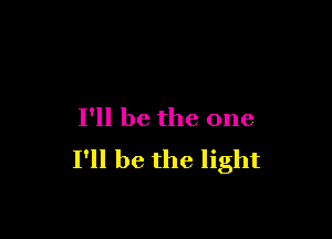 I'll be the one

I'll be the light