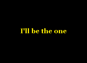 I'll be the one