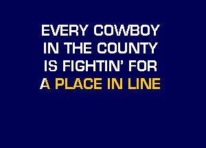 EVERY COWBOY
IN THE COUNTY
IS FIGHTIN' FOR

A PLACE IN LINE